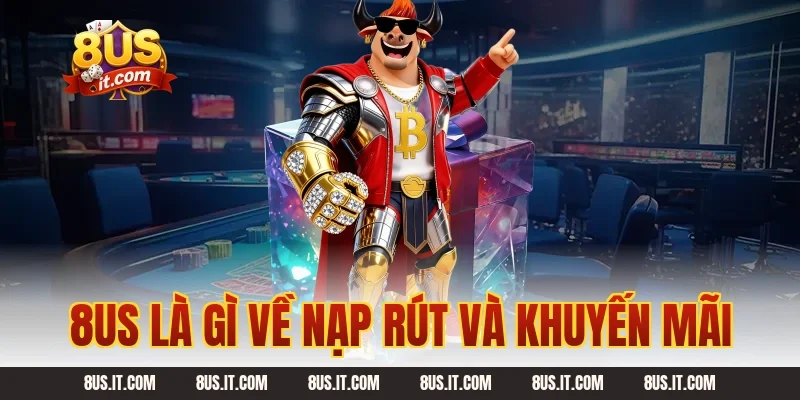 8US là gì về nạp rút và khuyến mãi