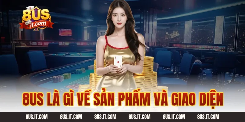 8US là gì về sản phẩm và giao diện