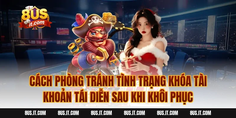 Cách Phòng Tránh Tình Trạng Khóa Tài Khoản Tái Diễn Sau Khi Khôi Phục