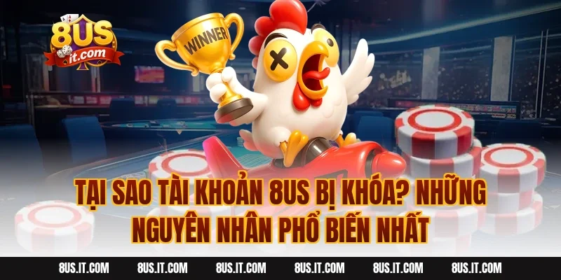 Tại Sao Tài Khoản 8US Bị Khóa? Những Nguyên Nhân Phổ Biến Nhất