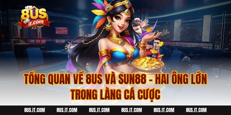 Tổng Quan Về 8US Và Sun88 – Hai Ông Lớn Trong Làng Cá Cược